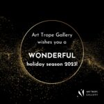 ART TROPE GALLERY WISHES YOU A WONDERFUL HOLIDAY SEASON 2023!